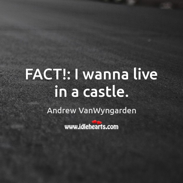FACT!: I wanna live in a castle. Image