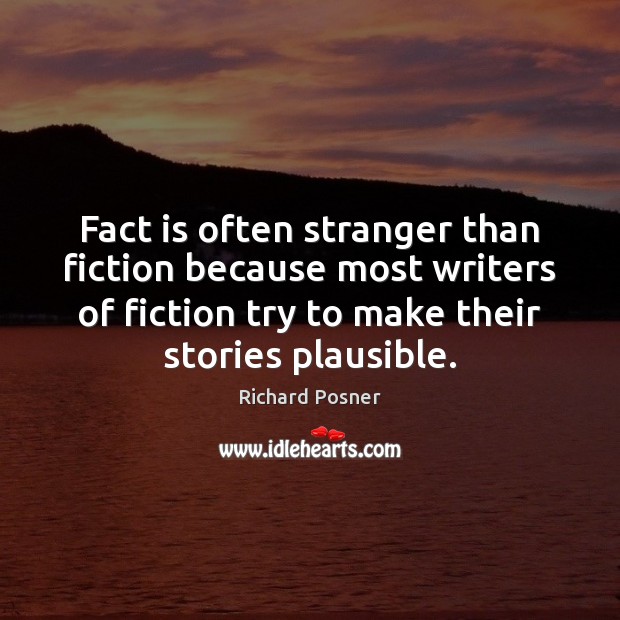 Fact is often stranger than fiction because most writers of fiction try Richard Posner Picture Quote