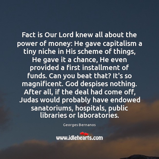 Fact is Our Lord knew all about the power of money: He Georges Bernanos Picture Quote