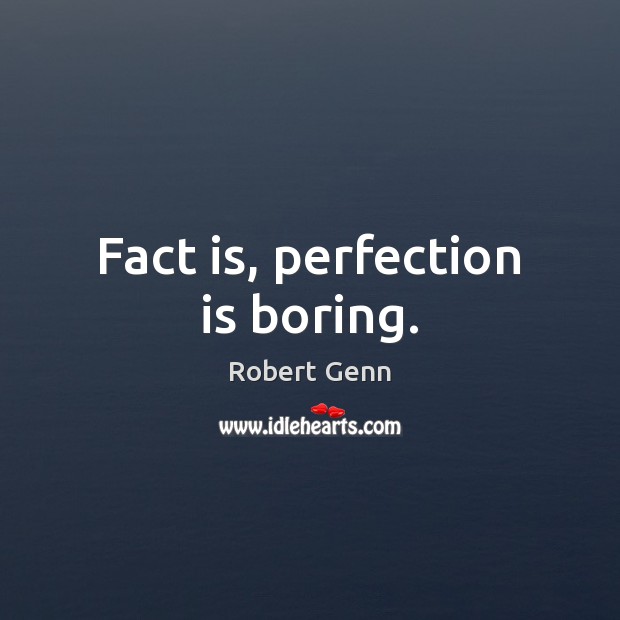 Fact is, perfection is boring. Image