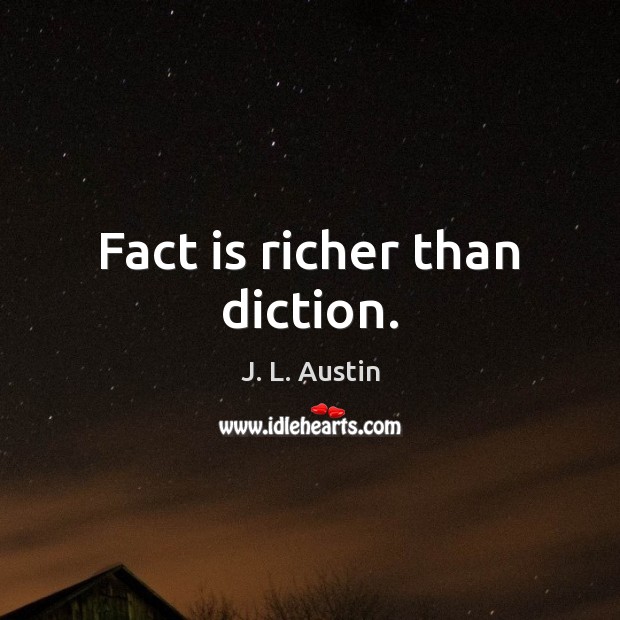 Fact is richer than diction. J. L. Austin Picture Quote