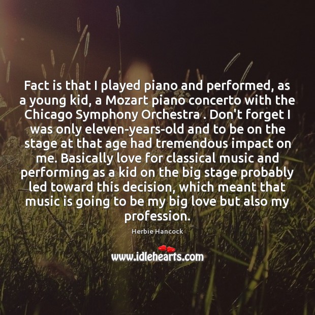 Fact is that I played piano and performed, as a young kid, Herbie Hancock Picture Quote