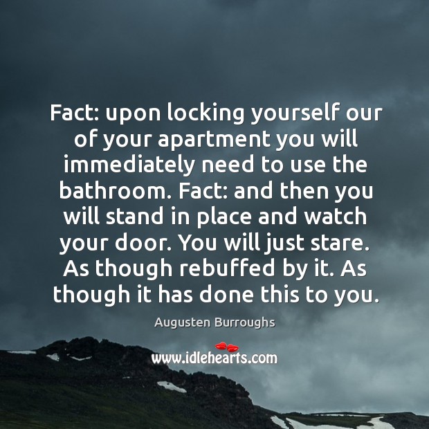 Fact: upon locking yourself our of your apartment you will immediately need Augusten Burroughs Picture Quote