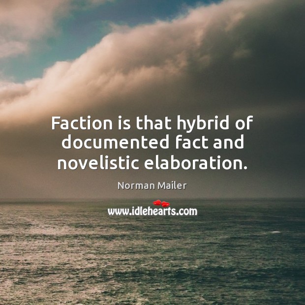 Faction is that hybrid of documented fact and novelistic elaboration. Norman Mailer Picture Quote