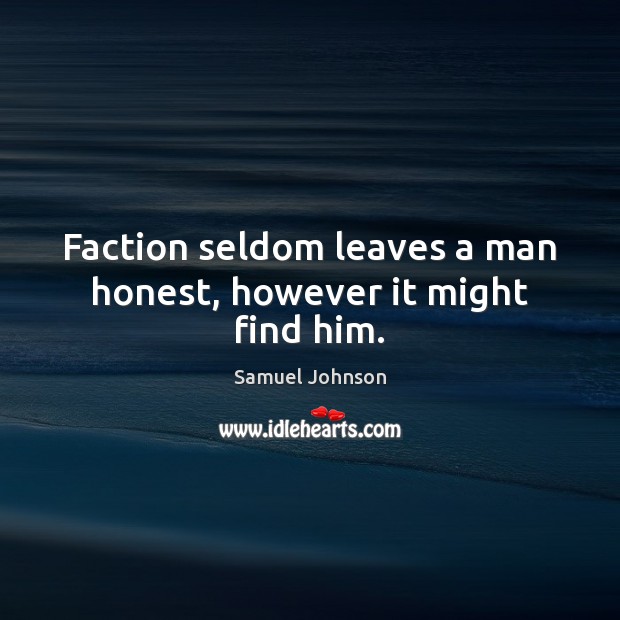 Faction seldom leaves a man honest, however it might find him. Samuel Johnson Picture Quote