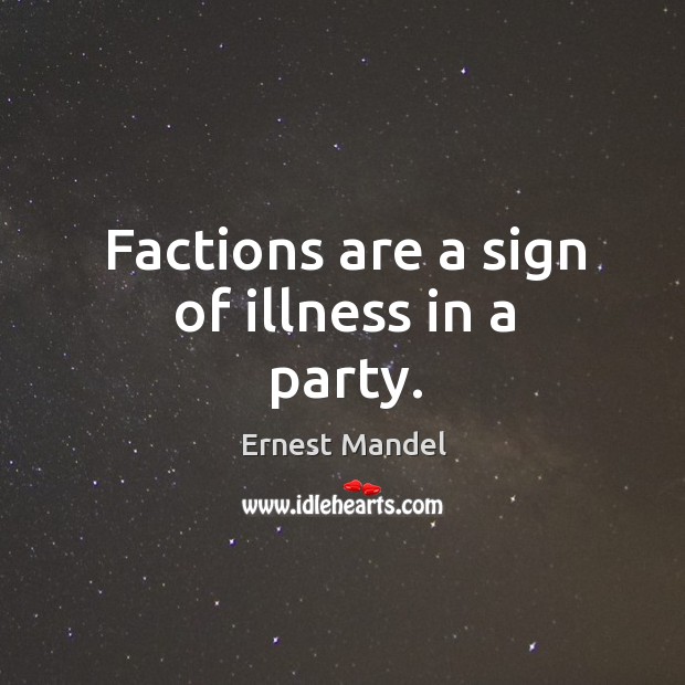 Factions are a sign of illness in a party. Ernest Mandel Picture Quote