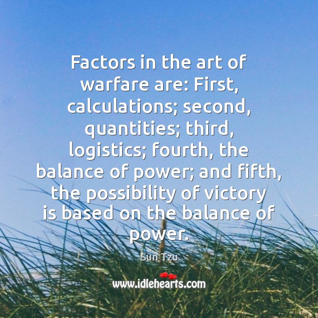 Factors in the art of warfare are: First, calculations; second, quantities; third, Victory Quotes Image