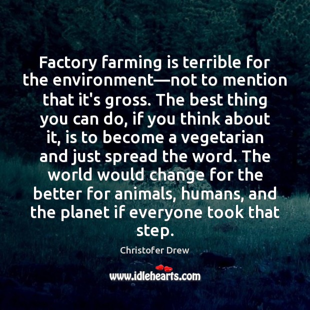 Factory farming is terrible for the environment—not to mention that it’s Christofer Drew Picture Quote