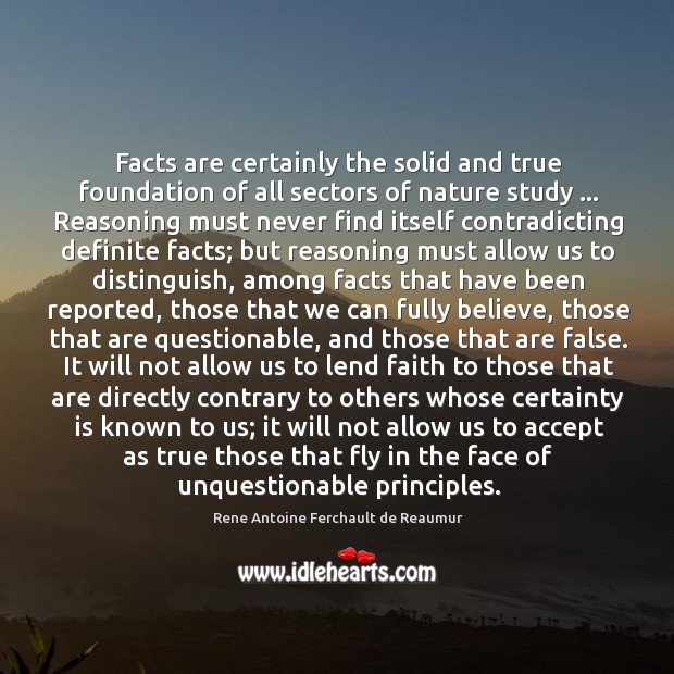 Facts are certainly the solid and true foundation of all sectors of Rene Antoine Ferchault de Reaumur Picture Quote