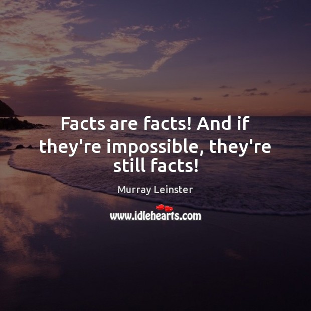 Facts are facts! And if they’re impossible, they’re still facts! Image