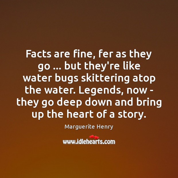 Facts are fine, fer as they go … but they’re like water bugs Marguerite Henry Picture Quote