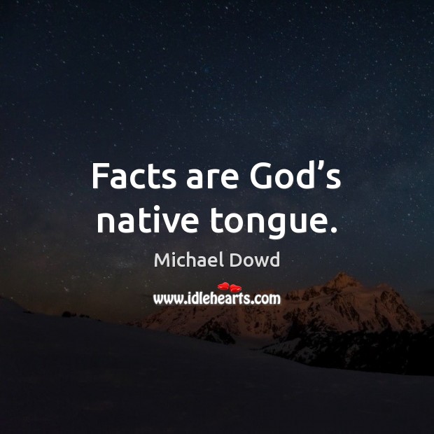 Facts are God’s native tongue. Michael Dowd Picture Quote