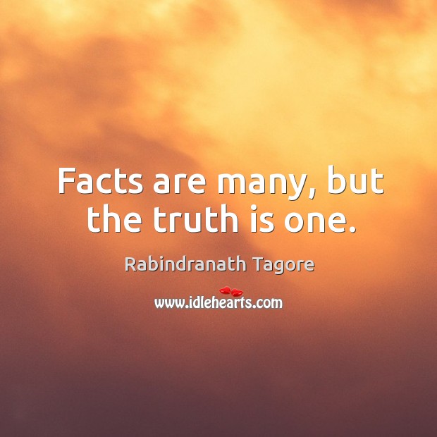 Facts are many, but the truth is one. Rabindranath Tagore Picture Quote