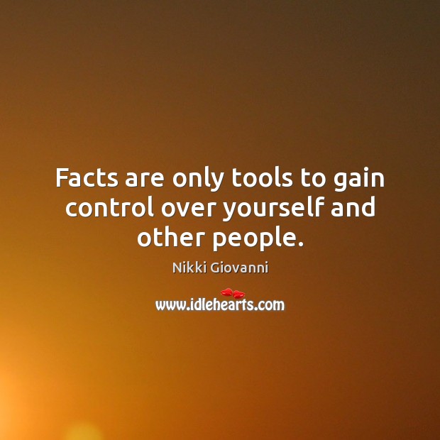 Facts are only tools to gain control over yourself and other people. Nikki Giovanni Picture Quote