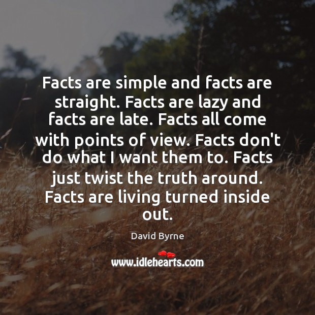 Facts are simple and facts are straight. Facts are lazy and facts David Byrne Picture Quote