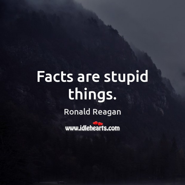 Facts are stupid things. Image