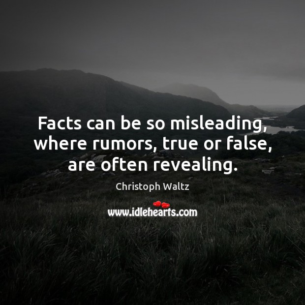 Facts can be so misleading, where rumors, true or false, are often revealing. Christoph Waltz Picture Quote