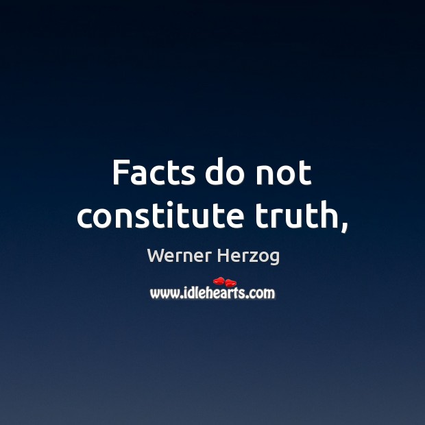 Facts do not constitute truth, Werner Herzog Picture Quote
