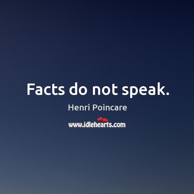 Facts do not speak. Henri Poincare Picture Quote