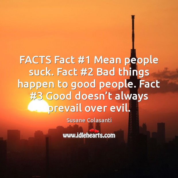 FACTS Fact #1 Mean people suck. Fact #2 Bad things happen to good people. Susane Colasanti Picture Quote