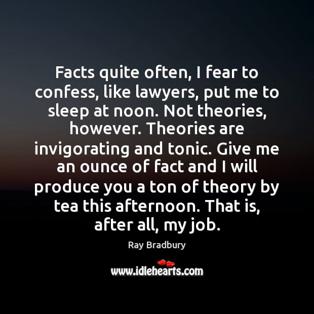 Facts quite often, I fear to confess, like lawyers, put me to Ray Bradbury Picture Quote