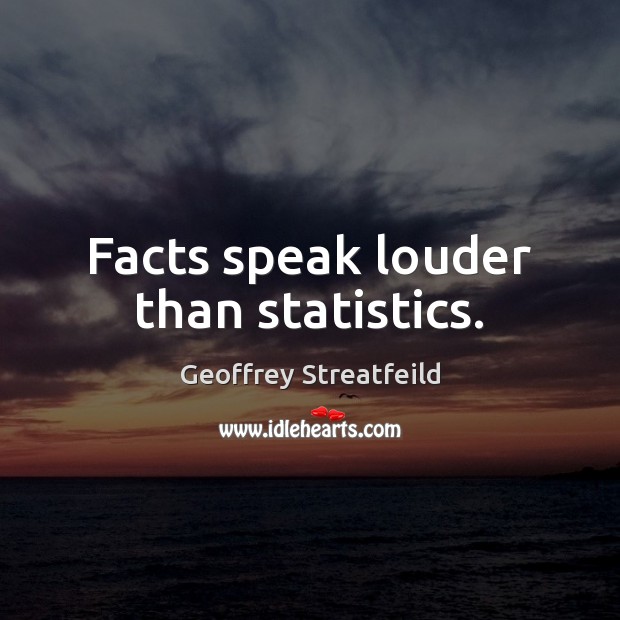Facts speak louder than statistics. Image