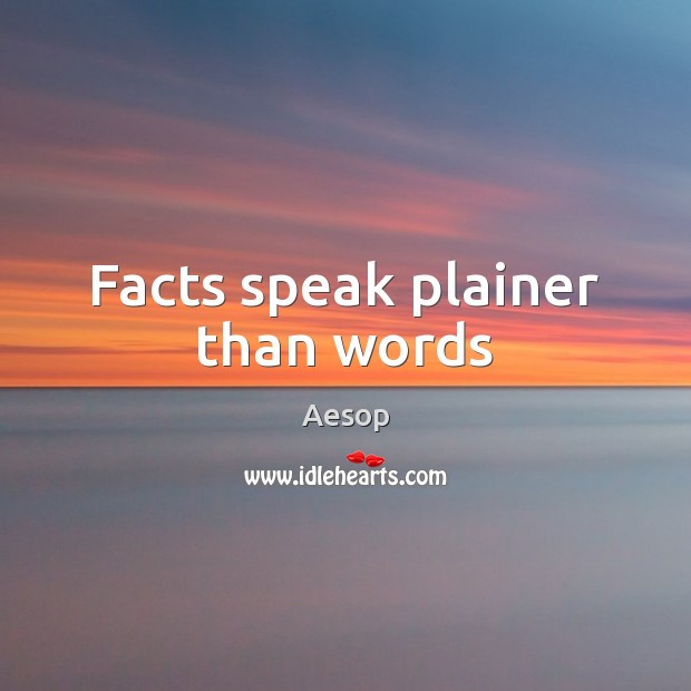 Facts speak plainer than words Aesop Picture Quote