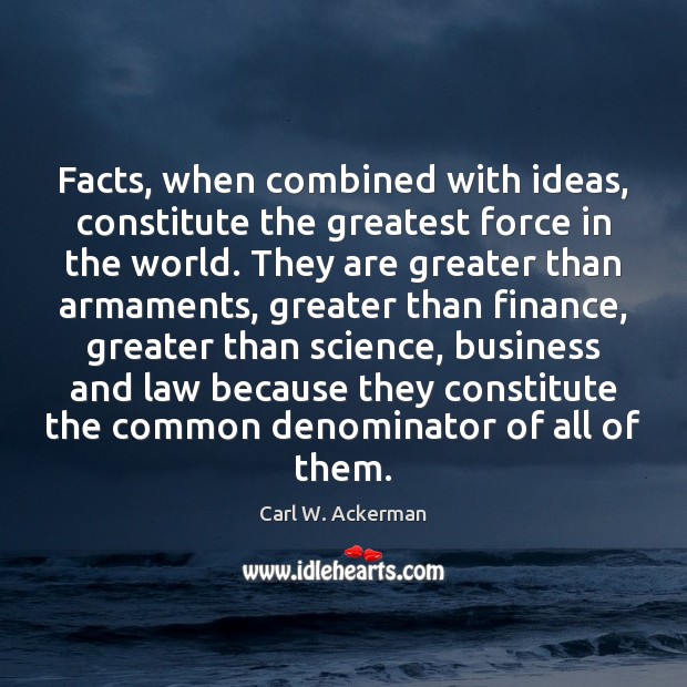 Facts, when combined with ideas, constitute the greatest force in the world. Finance Quotes Image