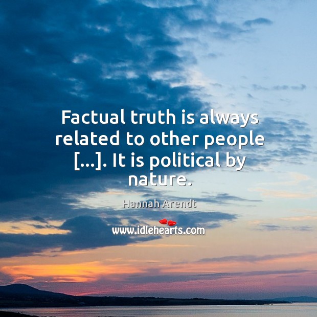 Factual truth is always related to other people […]. It is political by nature. Hannah Arendt Picture Quote