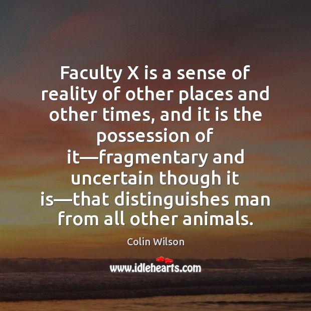 Faculty X is a sense of reality of other places and other Colin Wilson Picture Quote