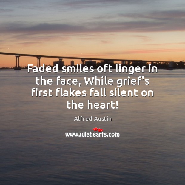 Faded smiles oft linger in the face, While grief’s first flakes fall silent on the heart! Image