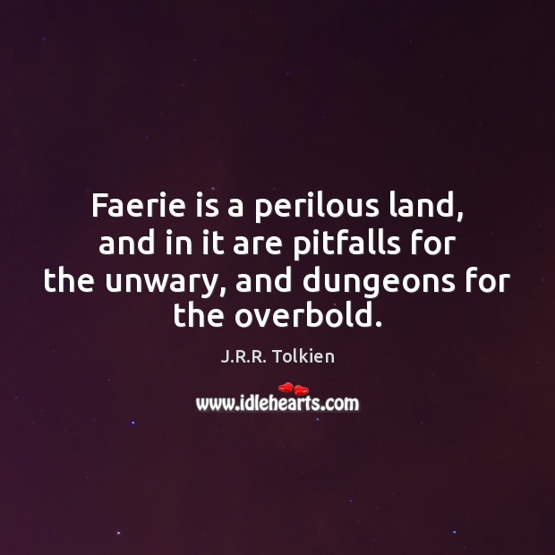 Faerie is a perilous land, and in it are pitfalls for the J.R.R. Tolkien Picture Quote