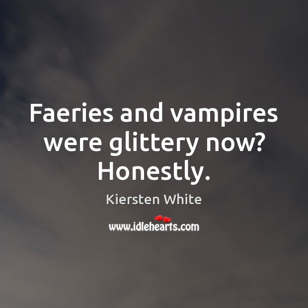 Faeries and vampires were glittery now? Honestly. Image
