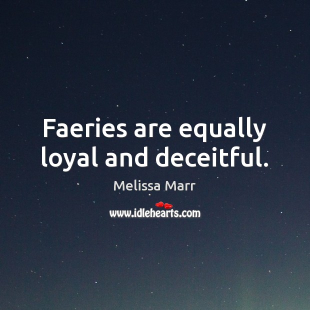 Faeries are equally loyal and deceitful. Melissa Marr Picture Quote