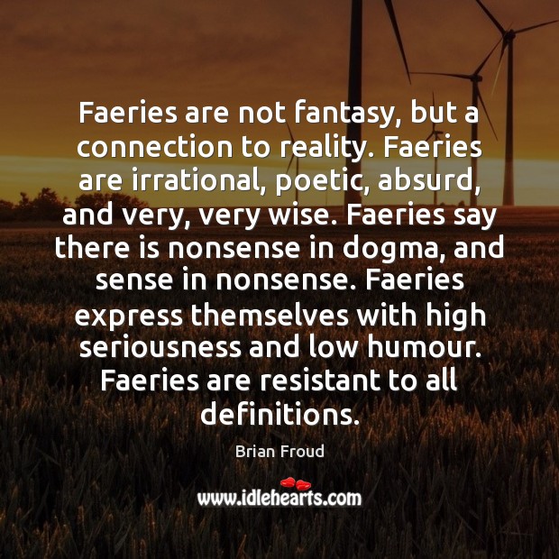 Faeries are not fantasy, but a connection to reality. Faeries are irrational, Wise Quotes Image
