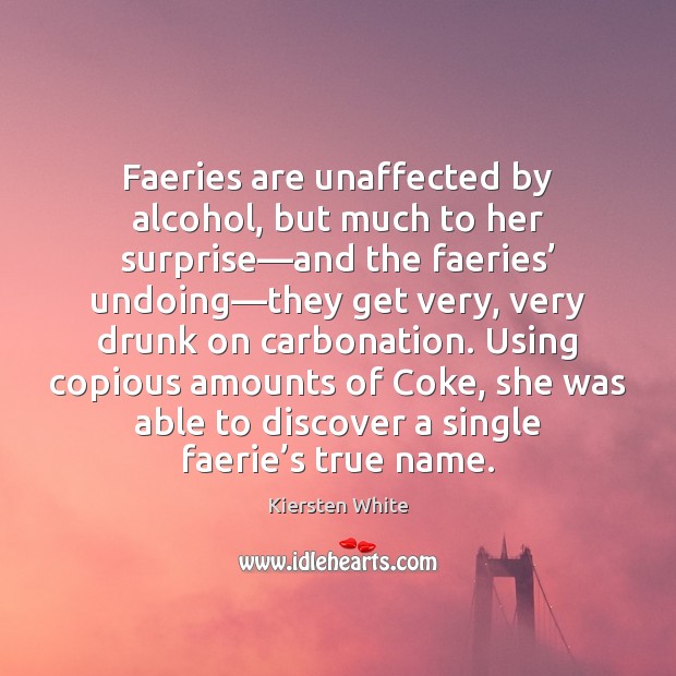 Faeries are unaffected by alcohol, but much to her surprise—and the Kiersten White Picture Quote