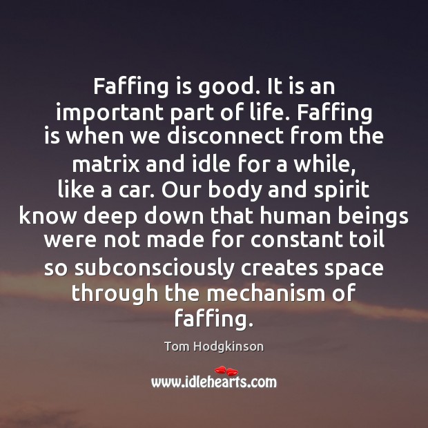 Faffing is good. It is an important part of life. Faffing is Tom Hodgkinson Picture Quote