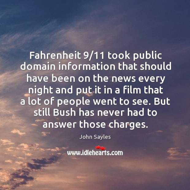 Fahrenheit 9/11 took public domain information that should have been on the news every night John Sayles Picture Quote