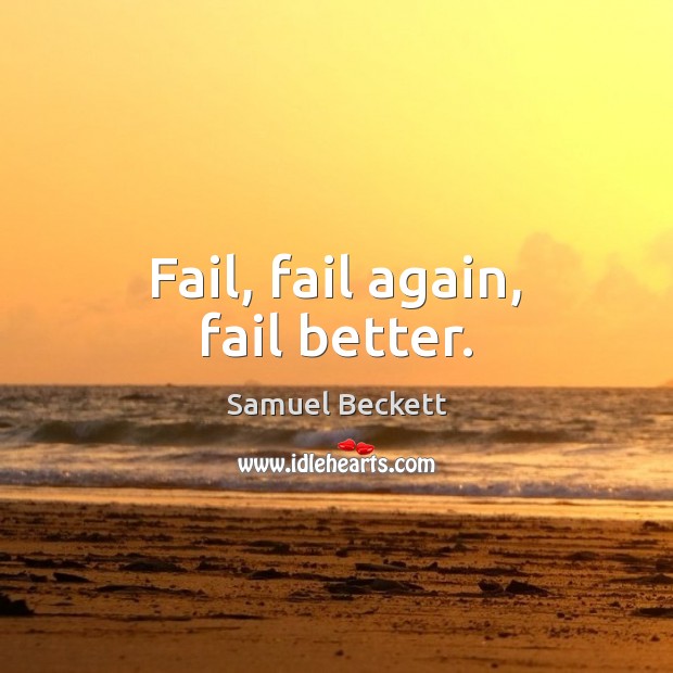 Fail, fail again, fail better. Samuel Beckett Picture Quote
