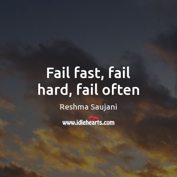 Fail fast, fail hard, fail often Reshma Saujani Picture Quote