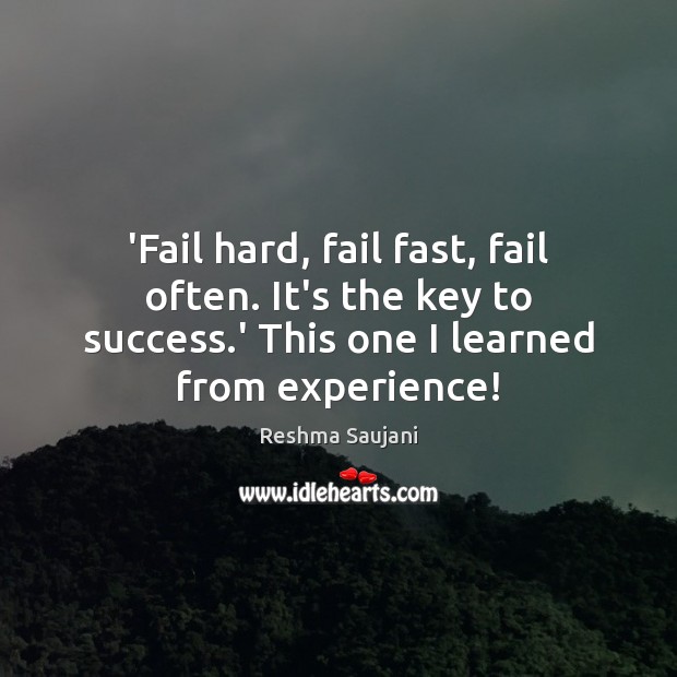 ‘Fail hard, fail fast, fail often. It’s the key to success.’ Reshma Saujani Picture Quote