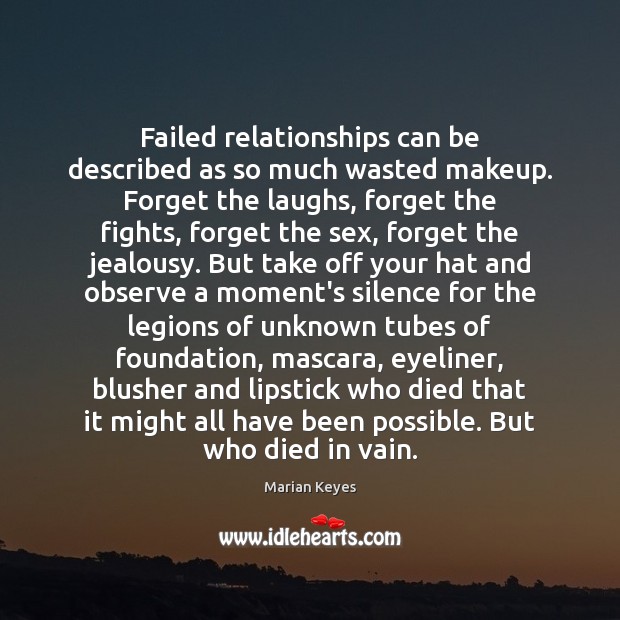 Failed relationships can be described as so much wasted makeup. Forget the Marian Keyes Picture Quote