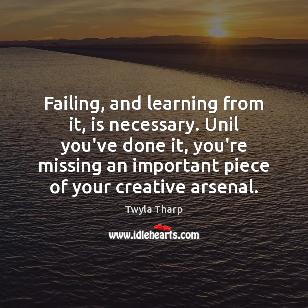Failing, and learning from it, is necessary. Unil you’ve done it, you’re Twyla Tharp Picture Quote