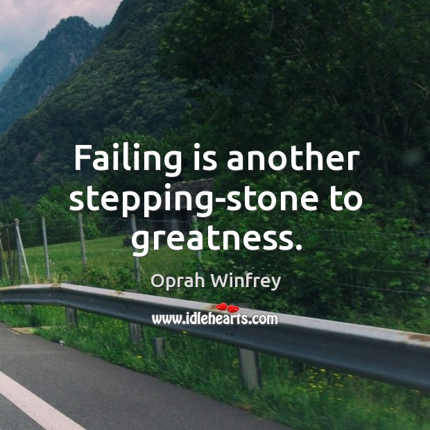 Failing is another stepping-stone to greatness. Image