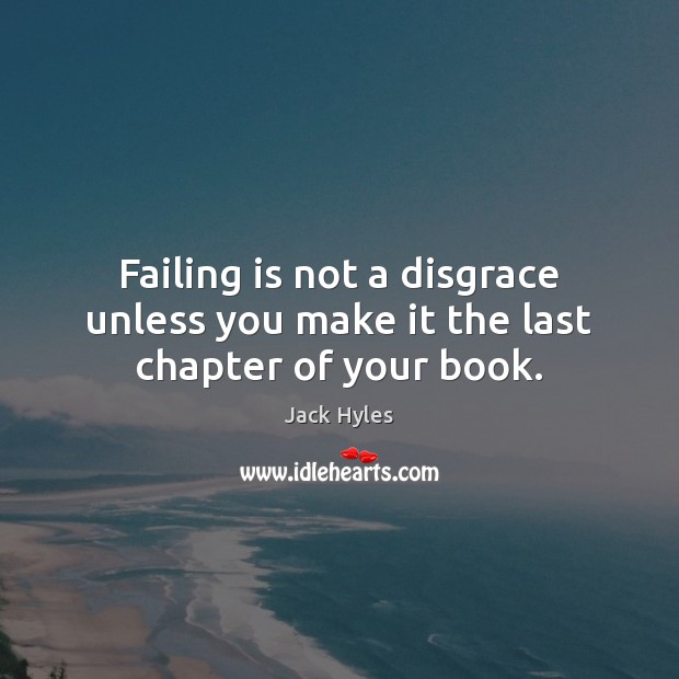 Failing is not a disgrace unless you make it the last chapter of your book. Jack Hyles Picture Quote