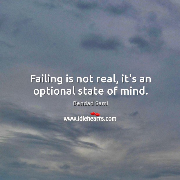Failing is not real, it’s an optional state of mind. Behdad Sami Picture Quote