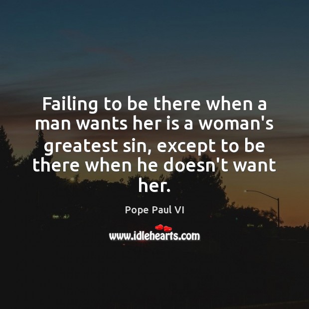 Failing to be there when a man wants her is a woman’s Pope Paul VI Picture Quote