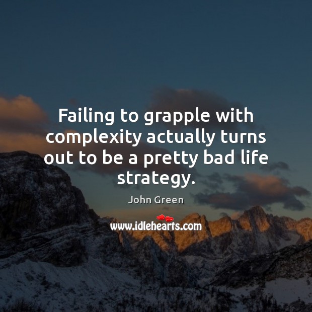 Failing to grapple with complexity actually turns out to be a pretty bad life strategy. Image