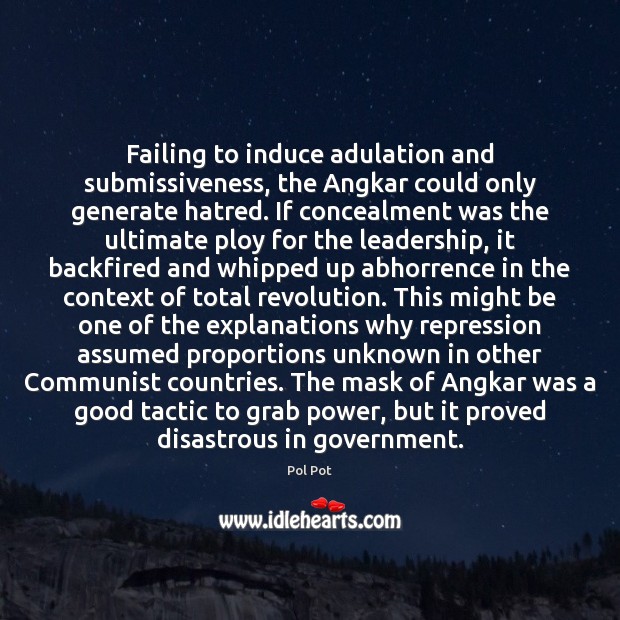 Failing to induce adulation and submissiveness, the Angkar could only generate hatred. Pol Pot Picture Quote