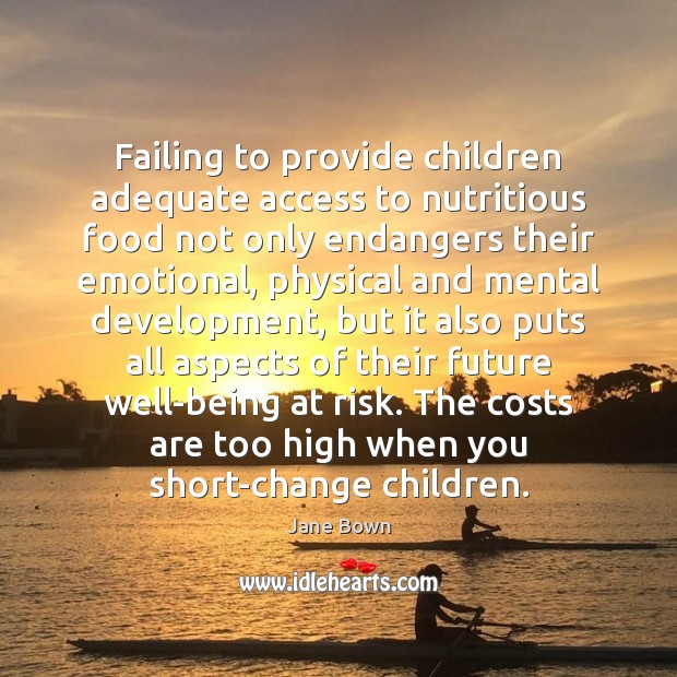 Failing to provide children adequate access to nutritious food not only endangers Jane Bown Picture Quote